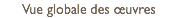 Vue globale des œuvres